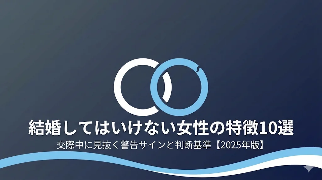 結婚してはいけない女性の特徴10選｜交際中に見抜く警告サインと判断基準【2025年版】